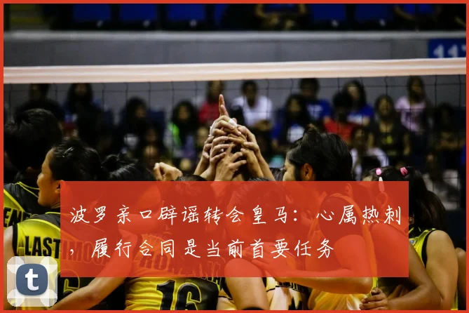 波罗亲口辟谣转会皇马：心属热刺，履行合同是当前首要任务